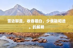 雪边聊且，收香藏白，少俟融和透。的解释