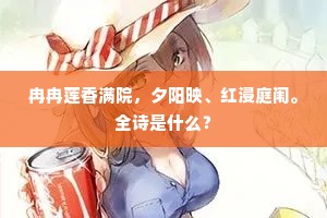冉冉莲香满院,夕阳映、红浸庭闱。全诗是什么? 冉冉莲香满院,夕阳映、红浸庭闱。全诗是什么?