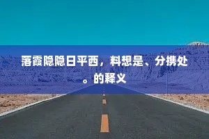 落霞隐隐日平西,料想是、分携处。的释义 落霞隐隐日平西,料想是、分携处。的释义