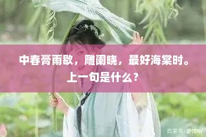 中春膏雨歇，雕阑晓，最好海棠时。上一句是什么？