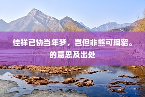 佳祥已协当年梦，岂但非熊可珥貂。的意思及出处