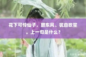 花下可怜仙子，醉东风、犹自吹笙。上一句是什么？
