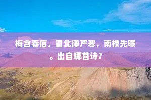 梅含春信，冒北律严寒，南枝先暖。出自哪首诗？