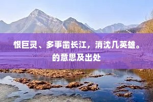 恨巨灵、多事凿长江，消沈几英雄。的意思及出处