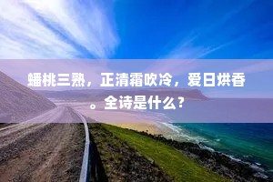 蟠桃三熟,正清霜吹冷,爱日烘香。全诗是什么? 蟠桃三熟,正清霜吹冷,爱日烘香。全诗是什么?