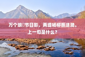 万个琅玕节日影，两堤杨柳蘸涟漪。上一句是什么？