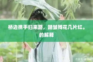 桥边携手归来路，踏皱残花几片红。的解释