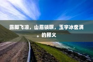 露脚飞凉，山眉锁暝，玉宇冰奁满。的释义
