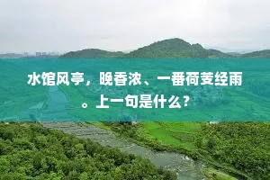 水馆风亭，晚香浓、一番荷芰经雨。上一句是什么？