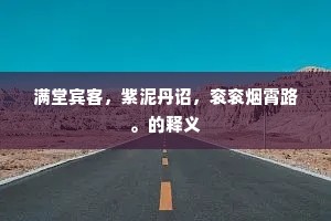满堂宾客，紫泥丹诏，衮衮烟霄路。的释义