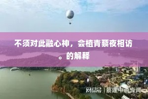 不须对此融心神，会植青藜夜相访。的解释