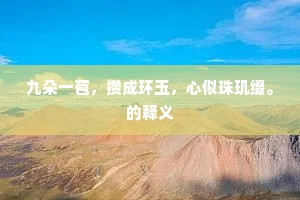 九朵一苞，攒成环玉，心似珠玑缀。的释义
