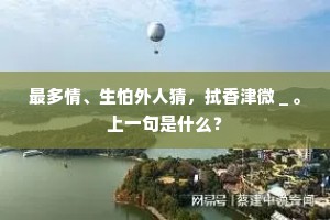 最多情、生怕外人猜，拭香津微＿。上一句是什么？
