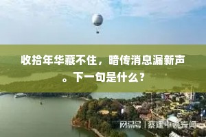 收拾年华藏不住，暗传消息漏新声。下一句是什么？