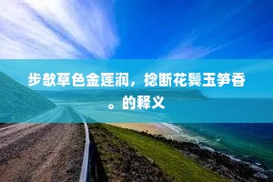 步欹草色金莲润，捻断花鬓玉笋香。的释义