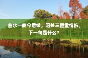 曲水一觞今意懒，阳关三叠重情伤。下一句是什么？