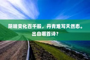 阴晴变化百千般,丹青难写天然态。出自哪首诗? 阴晴变化百千般,丹青难写天然态。出自哪首诗?