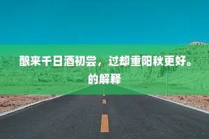 酿来千日酒初尝，过却重阳秋更好。的解释