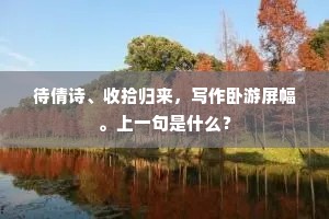 待倩诗、收拾归来，写作卧游屏幅。上一句是什么？