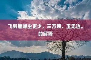 飞到雁峰尘更少，三万顷、玉无边。的解释