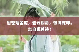 想苍烟金虎，碧云铜爵，恨满乾坤。出自哪首诗？
