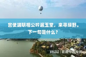 宫使端明相公吟遍玉堂，来寻绿野。下一句是什么？