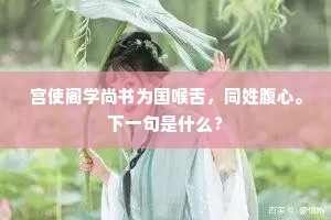 宫使阁学尚书为国喉舌，同姓腹心。下一句是什么？