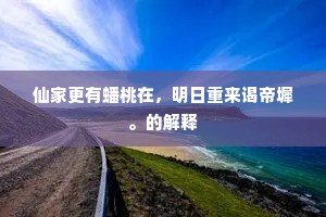 仙家更有蟠桃在，明日重来谒帝墀。的解释