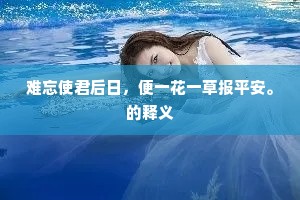 难忘使君后日，便一花一草报平安。的释义