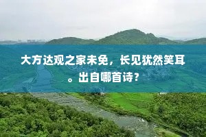 大方达观之家未免，长见犹然笑耳。出自哪首诗？