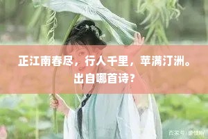 正江南春尽，行人千里，苹满汀洲。出自哪首诗？