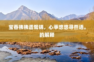宝香拂拂遗鸳锦,心事悠悠寻燕语。的解释 宝香拂拂遗鸳锦,心事悠悠寻燕语。的解释