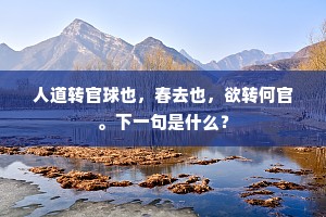 人道转官球也，春去也，欲转何官。下一句是什么？
