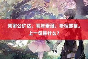 笑谢公旷达，暮年垂泪，听桓郎笛。上一句是什么？