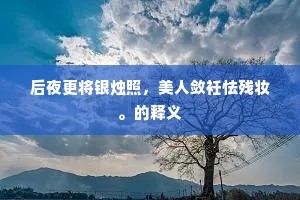 后夜更将银烛照，美人敛衽怯残妆。的释义