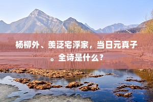 杨柳外、羡泛宅浮家，当日元真子。全诗是什么？