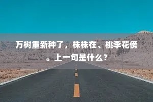 万树重新种了，株株在、桃李花傍。上一句是什么？
