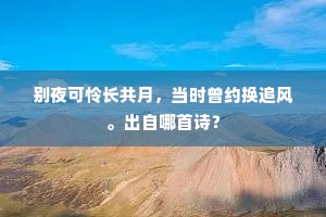 别夜可怜长共月，当时曾约换追风。出自哪首诗？