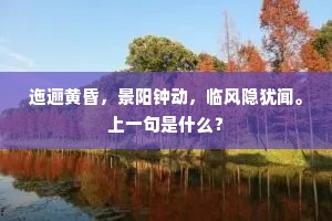 迤逦黄昏，景阳钟动，临风隐犹闻。上一句是什么？