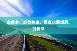 奈情多、难剪愁来，寂寞水寒烟碧。的释义