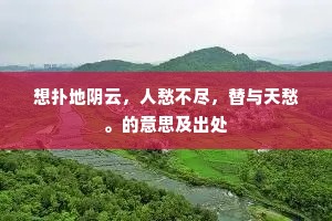 想扑地阴云，人愁不尽，替与天愁。的意思及出处