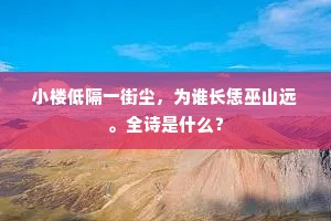 小楼低隔一街尘，为谁长恁巫山远。全诗是什么？