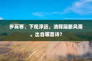 步高寒、下观浮远，清晖隔断风雨。出自哪首诗？