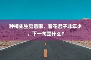 种柳先生觉意阑，看花君子非年少。下一句是什么？