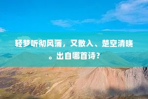 轻梦听彻风蒲，又散入、楚空清晓。出自哪首诗？