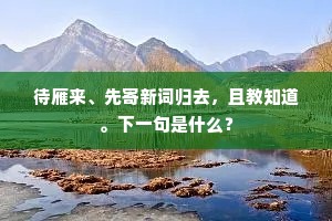 待雁来、先寄新词归去，且教知道。下一句是什么？