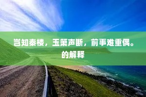 岂知秦楼，玉箫声断，前事难重偶。的解释