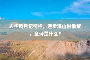 人怀风月记衔杯，迎步溪山供散策。全诗是什么？