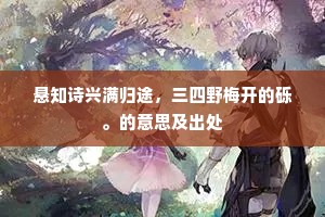 悬知诗兴满归途，三四野梅开的砾。的意思及出处