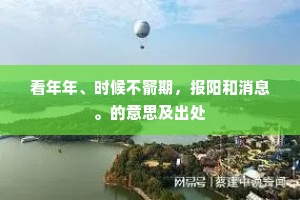看年年、时候不窬期，报阳和消息。的意思及出处
